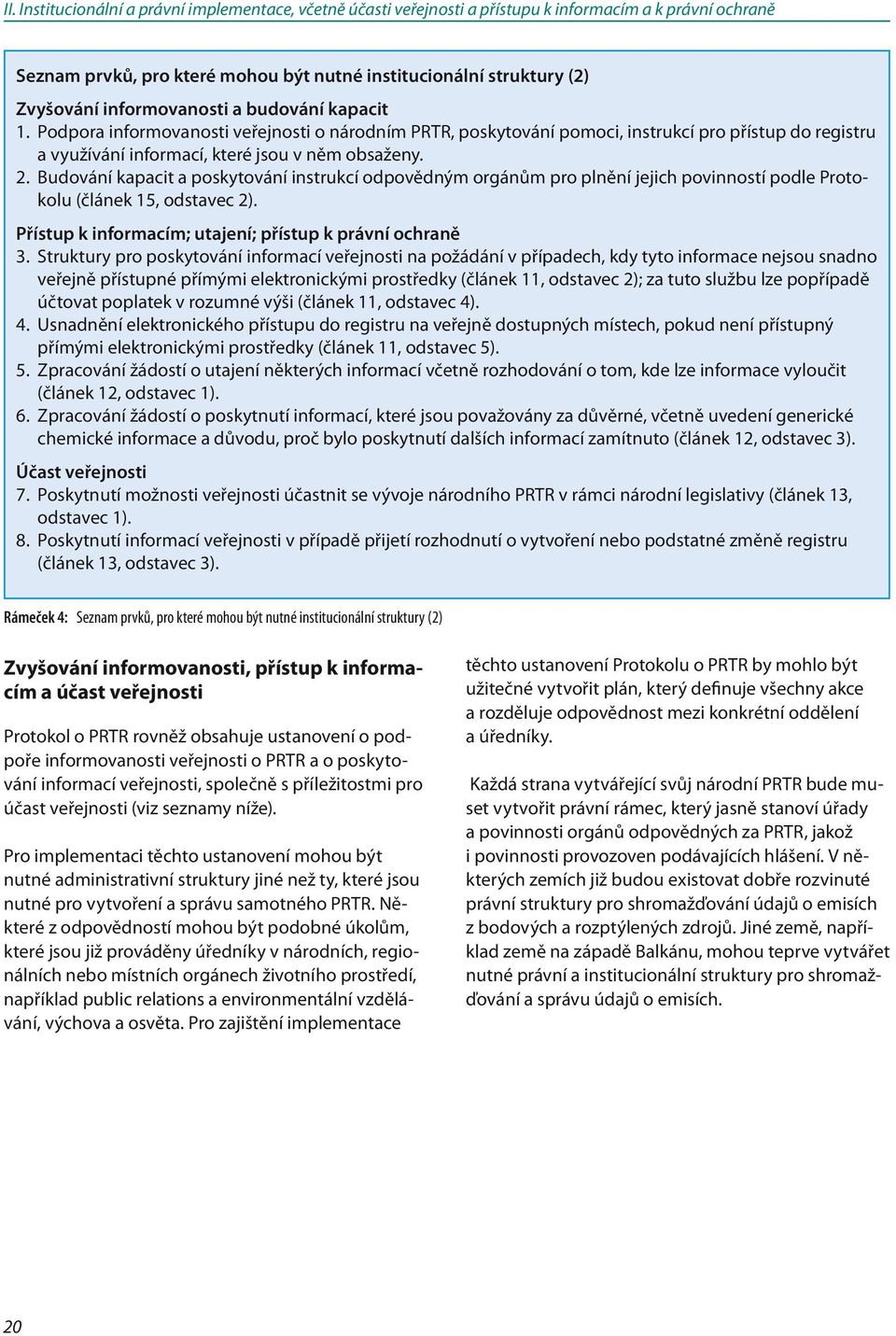Budování kapacit a poskytování instrukcí odpovědným orgánům pro plnění jejich povinností podle Protokolu (článek 15, odstavec 2). Přístup k informacím; utajení; přístup k právní ochraně 3.