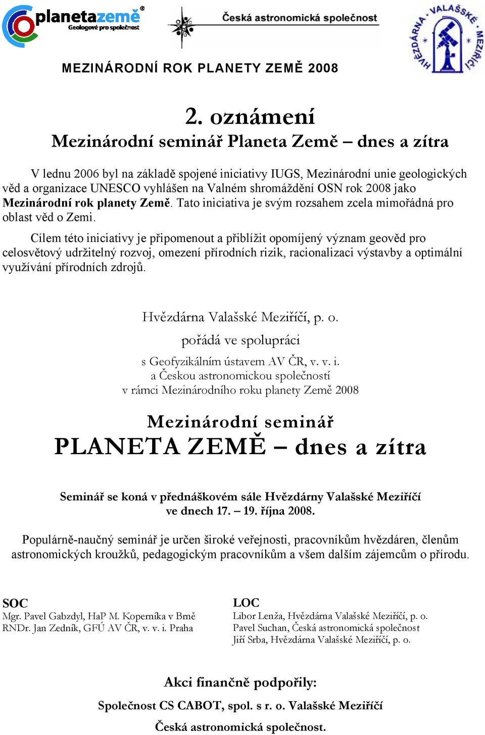 rok 2008 jako Mezinárodní rok planety Země. Tato iniciativa je svým rozsahem zcela mimořádná pro oblast věd o Zemi.