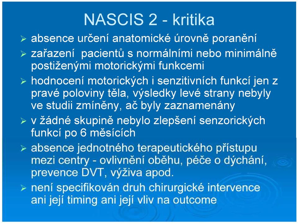 zaznamenány v žádné skupině nebylo zlepšení senzorických funkcí po 6 měsících absence jednotného terapeutického přístupu mezi centry -