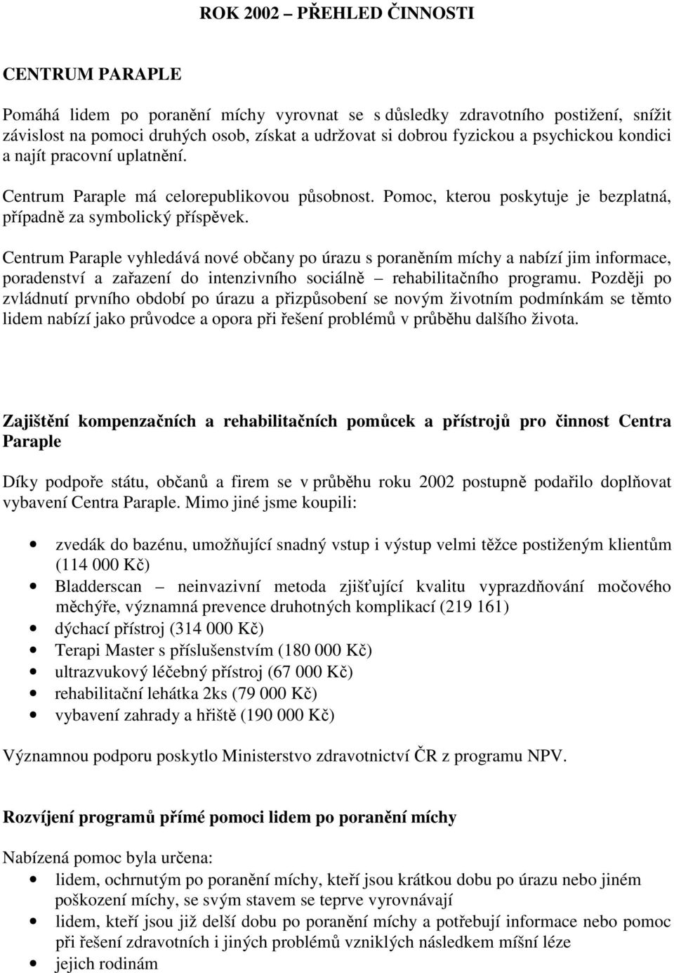 Centrum Paraple vyhledává nové občany po úrazu s poraněním míchy a nabízí jim informace, poradenství a zařazení do intenzivního sociálně rehabilitačního programu.