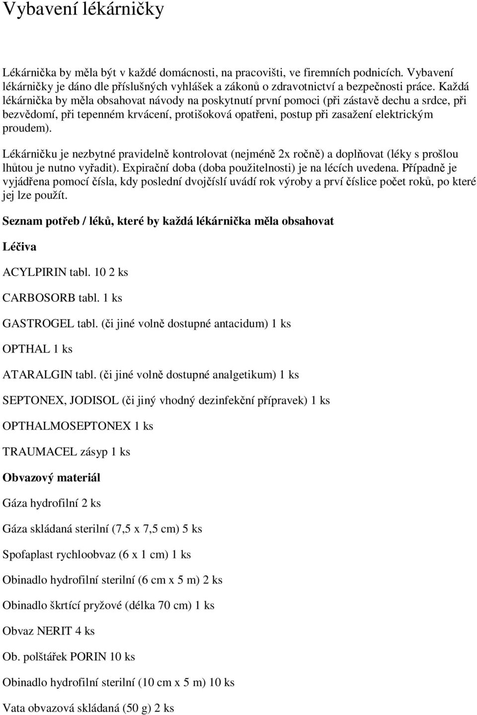 Lékárničku je nezbytné pravidelně kontrolovat (nejméně 2x ročně) a doplňovat (léky s prošlou lhůtou je nutno vyřadit). Expirační doba (doba použitelnosti) je na lécích uvedena.