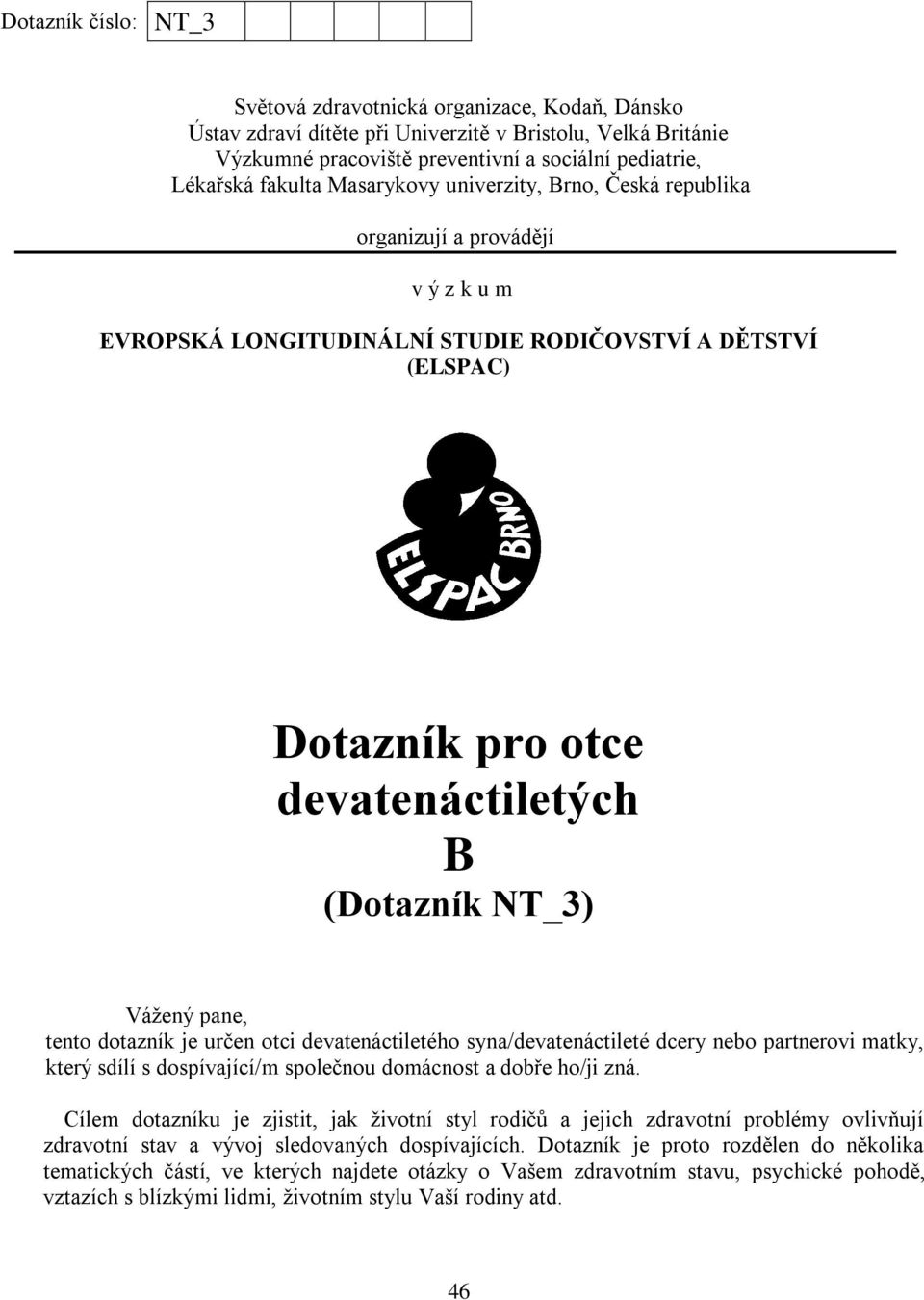 Vážený pane, tento dotazník je určen otci devatenáctiletého syna/devatenáctileté dcery nebo partnerovi matky, který sdílí s dospívající/m společnou domácnost a dobře ho/ji zná.