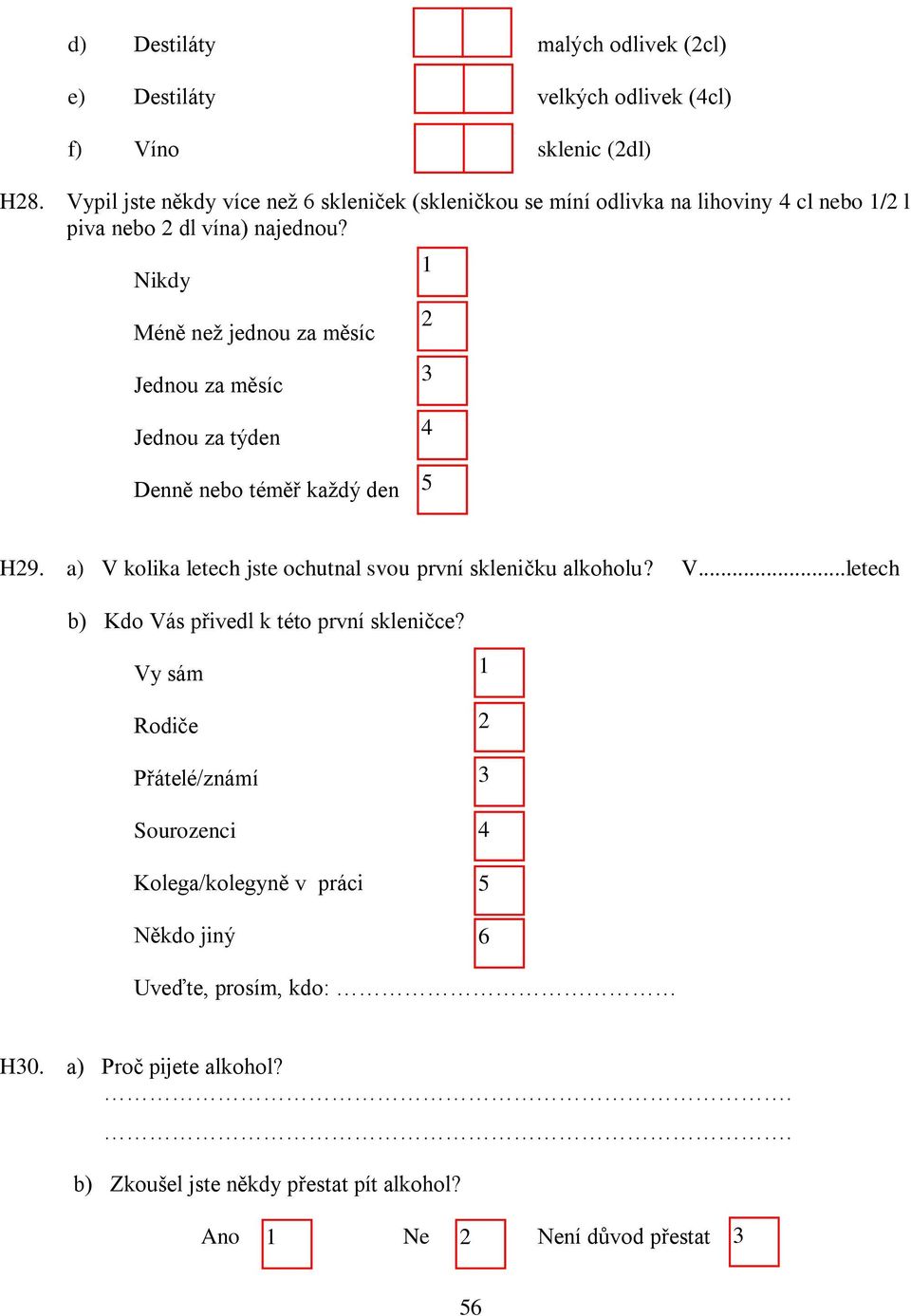 Nikdy Méně než jednou za měsíc Jednou za měsíc Jednou za týden Denně nebo téměř každý den H9.