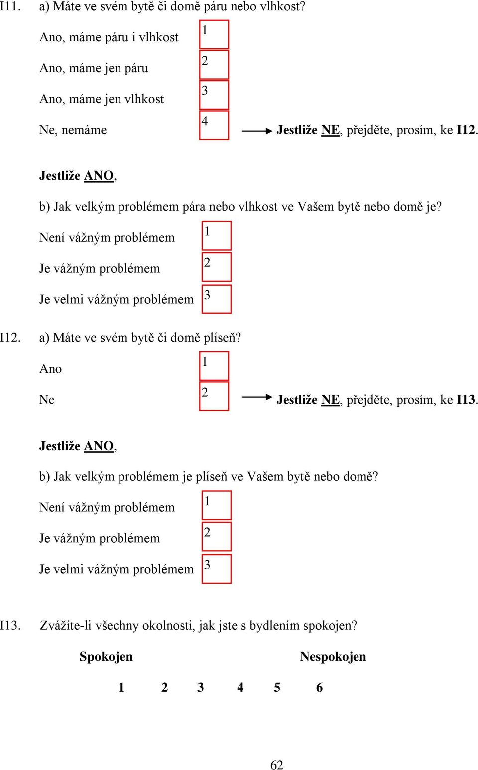 Není vážným problémem Je vážným problémem Je velmi vážným problémem I. a) Máte ve svém bytě či domě plíseň? Ne Jestliže NE, přejděte, prosím, ke I.