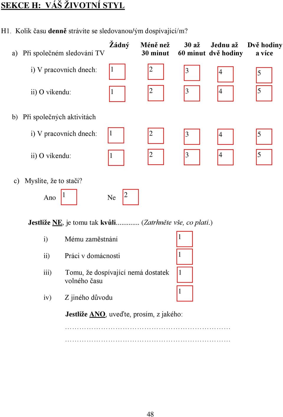 víkendu: b) Při společných aktivitách i) V pracovních dnech: ii) O víkendu: c) Myslíte, že to stačí? Ne Jestliže NE, je tomu tak kvůli.