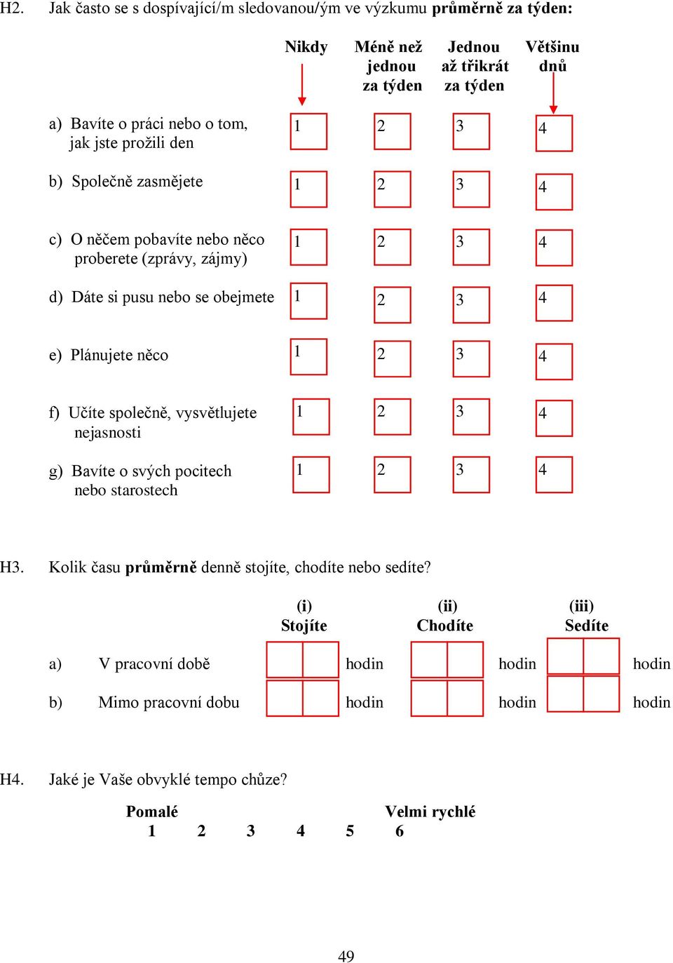 Plánujete něco f) Učíte společně, vysvětlujete nejasnosti g) Bavíte o svých pocitech nebo starostech H. Kolik času průměrně denně stojíte, chodíte nebo sedíte?