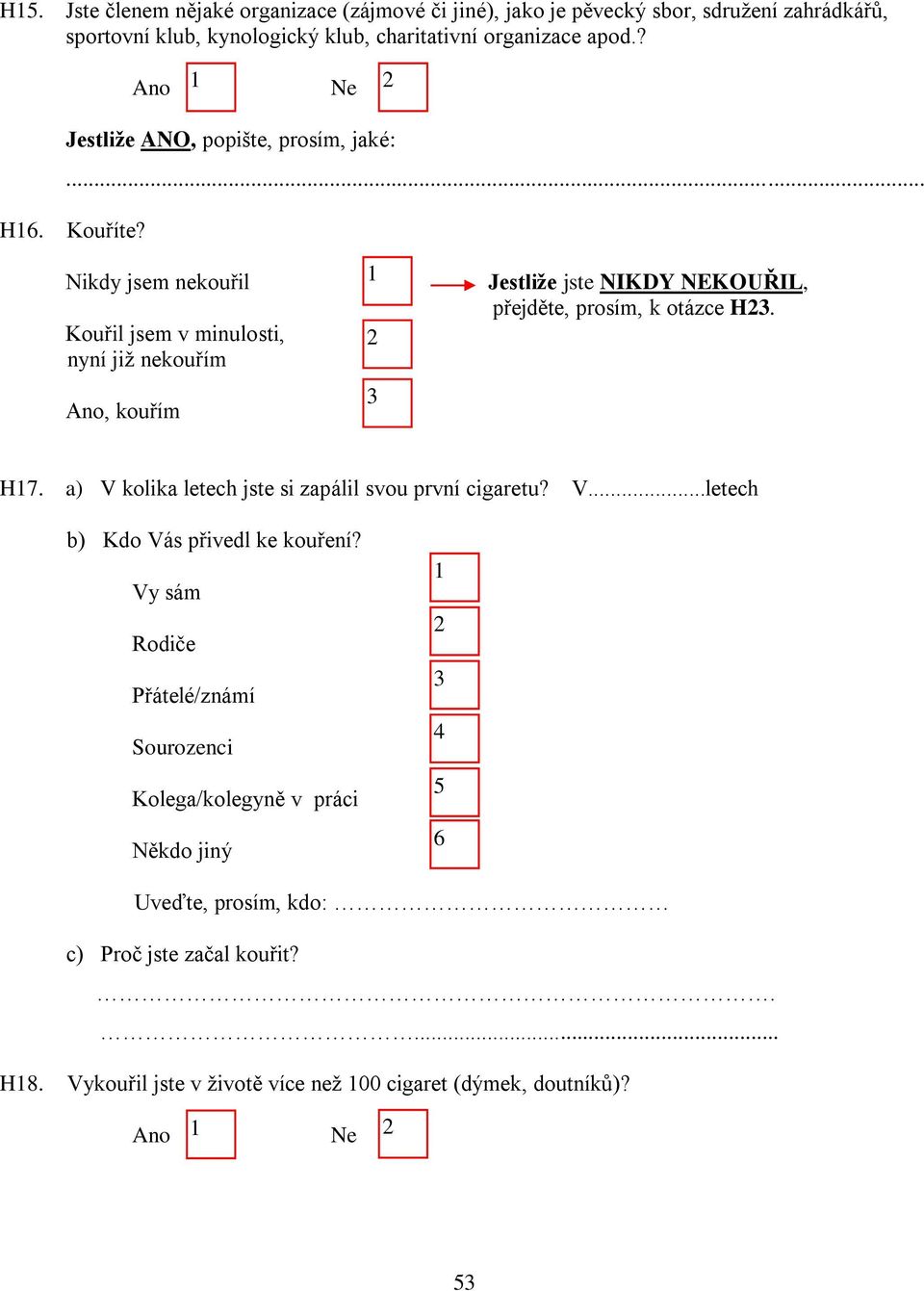 Nikdy jsem nekouřil Kouřil jsem v minulosti, nyní již nekouřím, kouřím Jestliže jste NIKDY NEKOUŘIL, přejděte, prosím, k otázce H. H7.