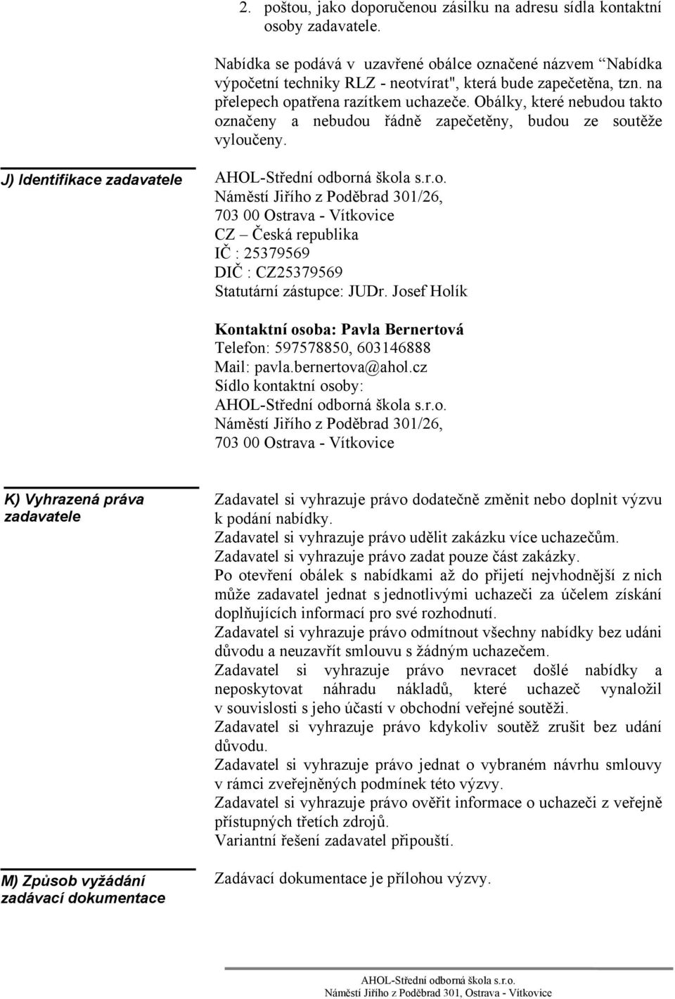 Obálky, které nebudou takto označeny a nebudou řádně zapečetěny, budou ze soutěže vyloučeny.