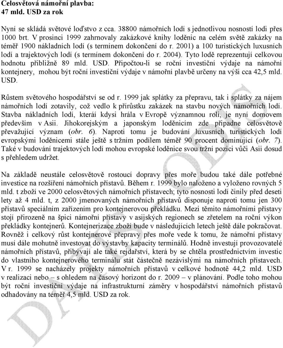 2001) a 100 turistických luxusních lodí a trajektových lodí (s termínem dokončení do r. 2004). Tyto lodě reprezentují celkovou hodnotu přibližně 89 mld.