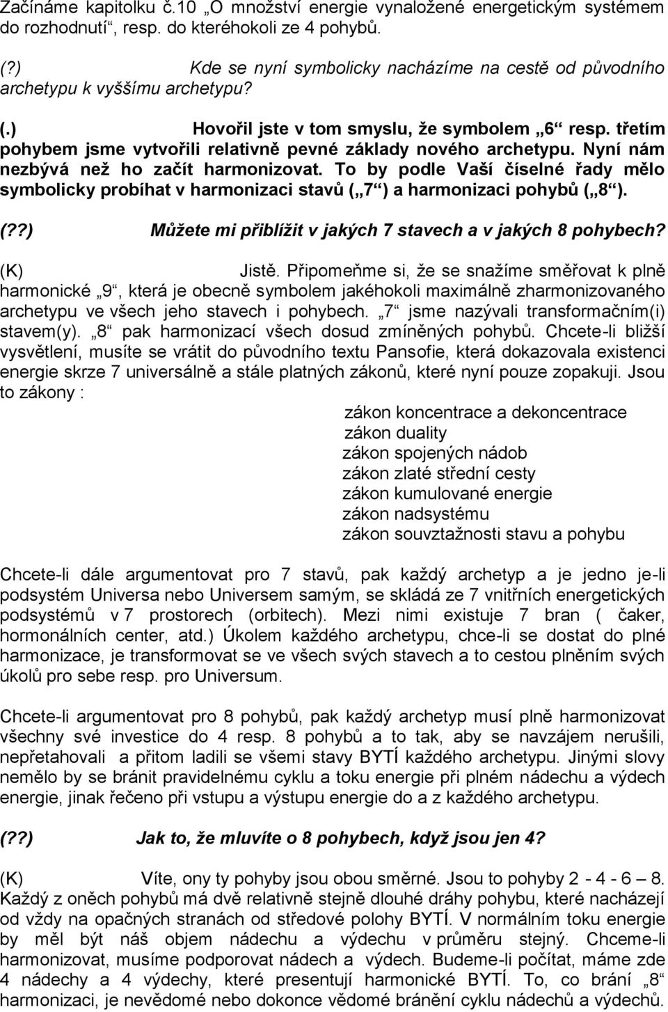 třetím pohybem jsme vytvořili relativně pevné základy nového archetypu. Nyní nám nezbývá než ho začít harmonizovat.