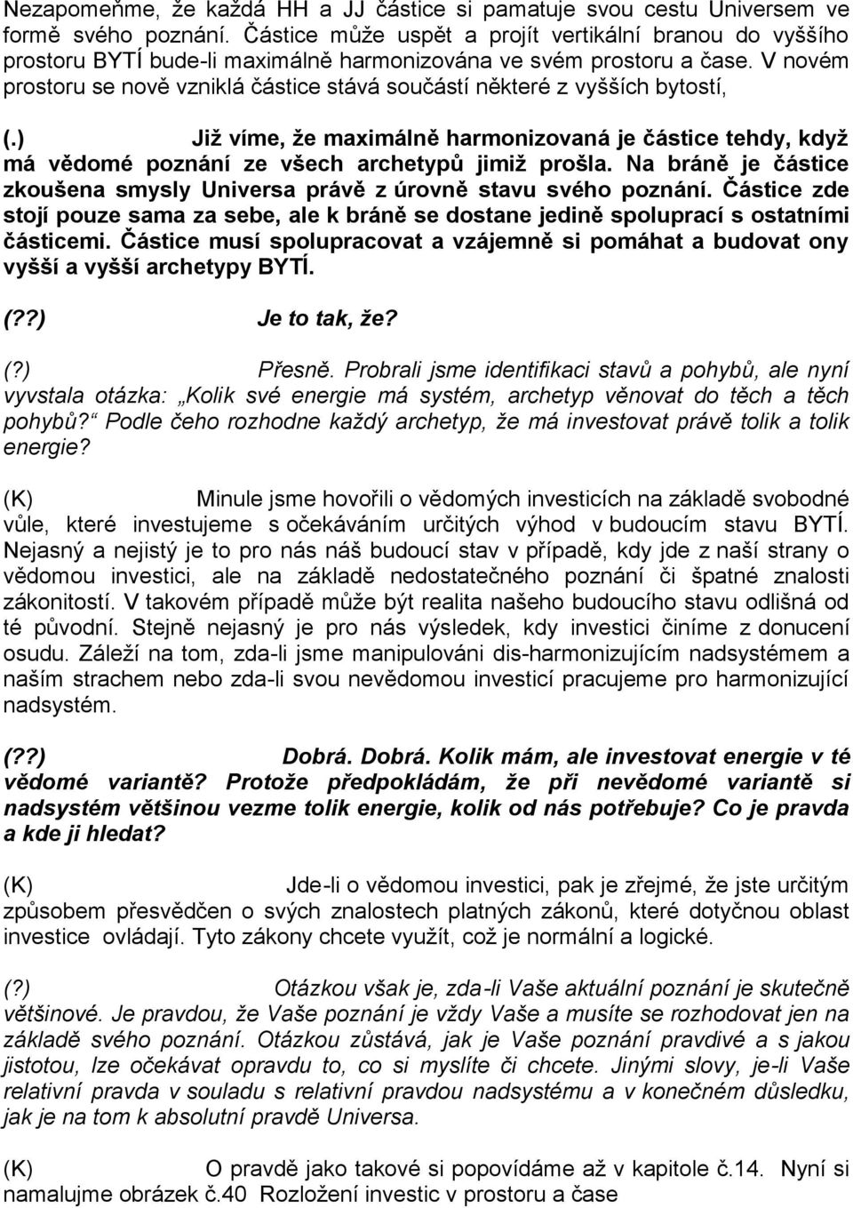 V novém prostoru se nově vzniklá částice stává součástí některé z vyšších bytostí, (.) Již víme, že maximálně harmonizovaná je částice tehdy, když má vědomé poznání ze všech archetypů jimiž prošla.