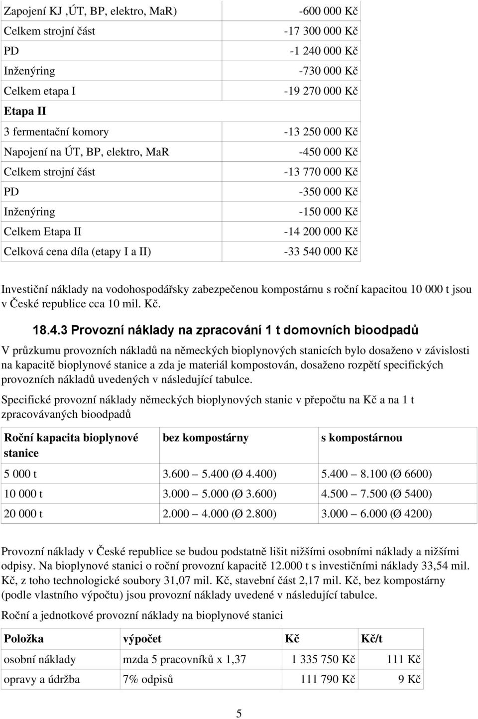 náklady na vodohospodářsky zabezpečenou kompostárnu s roční kapacitou 10 000 t jsou v České republice cca 10 mil. Kč. 18.4.