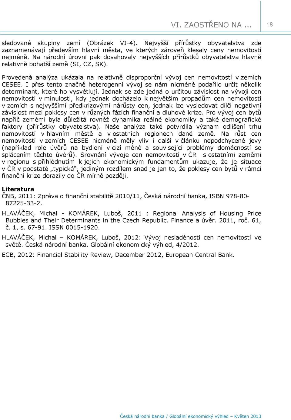 I přes tento značně heterogenní vývoj se nám nicméně podařilo určit několik determinant, které ho vysvětlují.