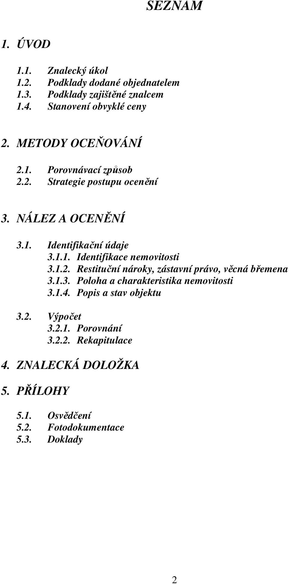 1.2. Restituční nároky, zástavní právo, věcná břemena 3.1.3. Poloha a charakteristika nemovitosti 3.1.4. Popis a stav objektu 3.2. Výpočet 3.