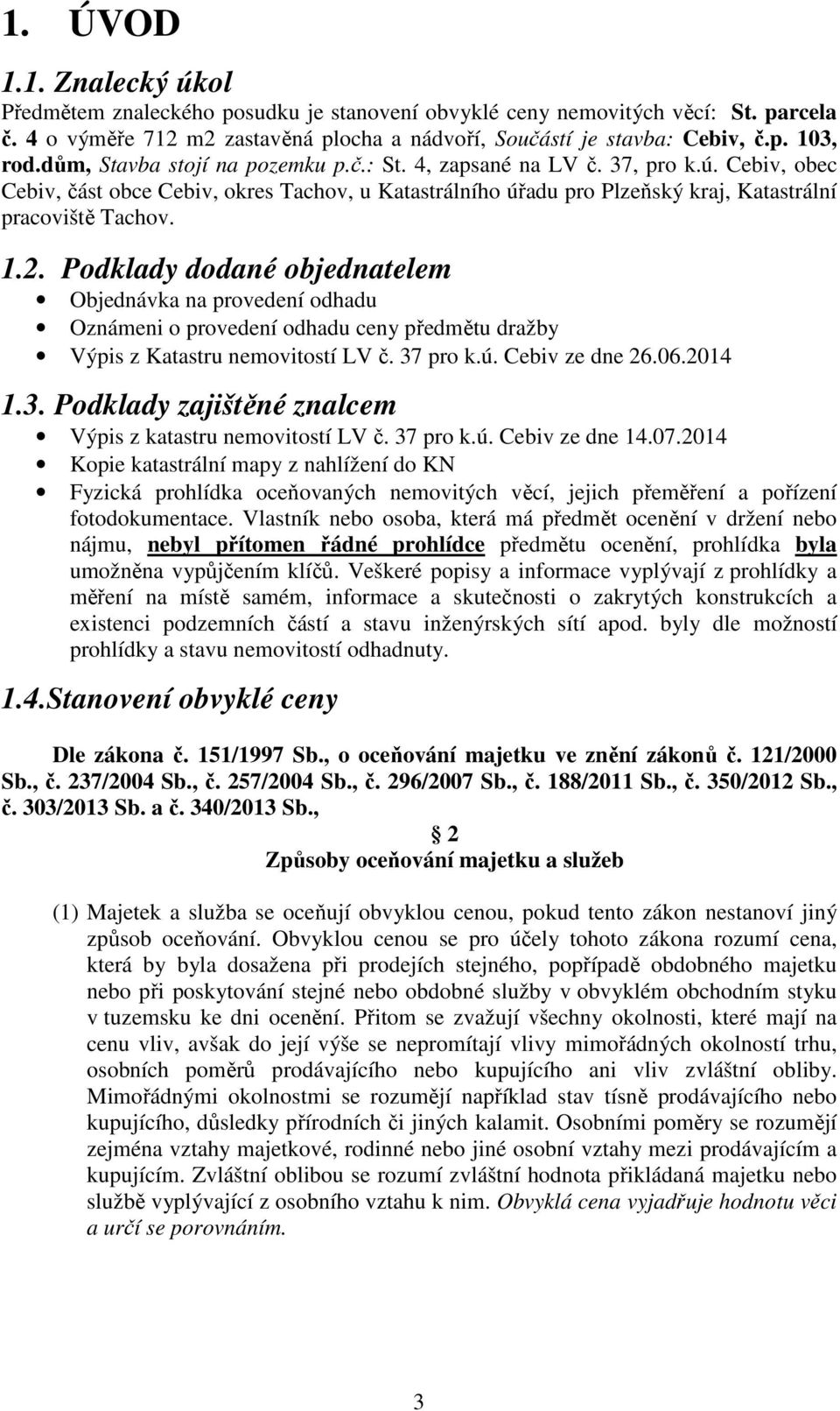 Podklady dodané objednatelem Objednávka na provedení odhadu Oznámeni o provedení odhadu ceny předmětu dražby Výpis z Katastru nemovitostí LV č. 37