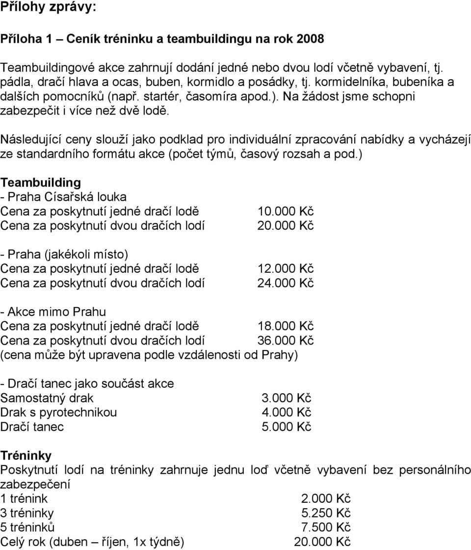 Následující ceny slouží jako podklad pro individuální zpracování nabídky a vycházejí ze standardního formátu akce (počet týmů, časový rozsah a pod.