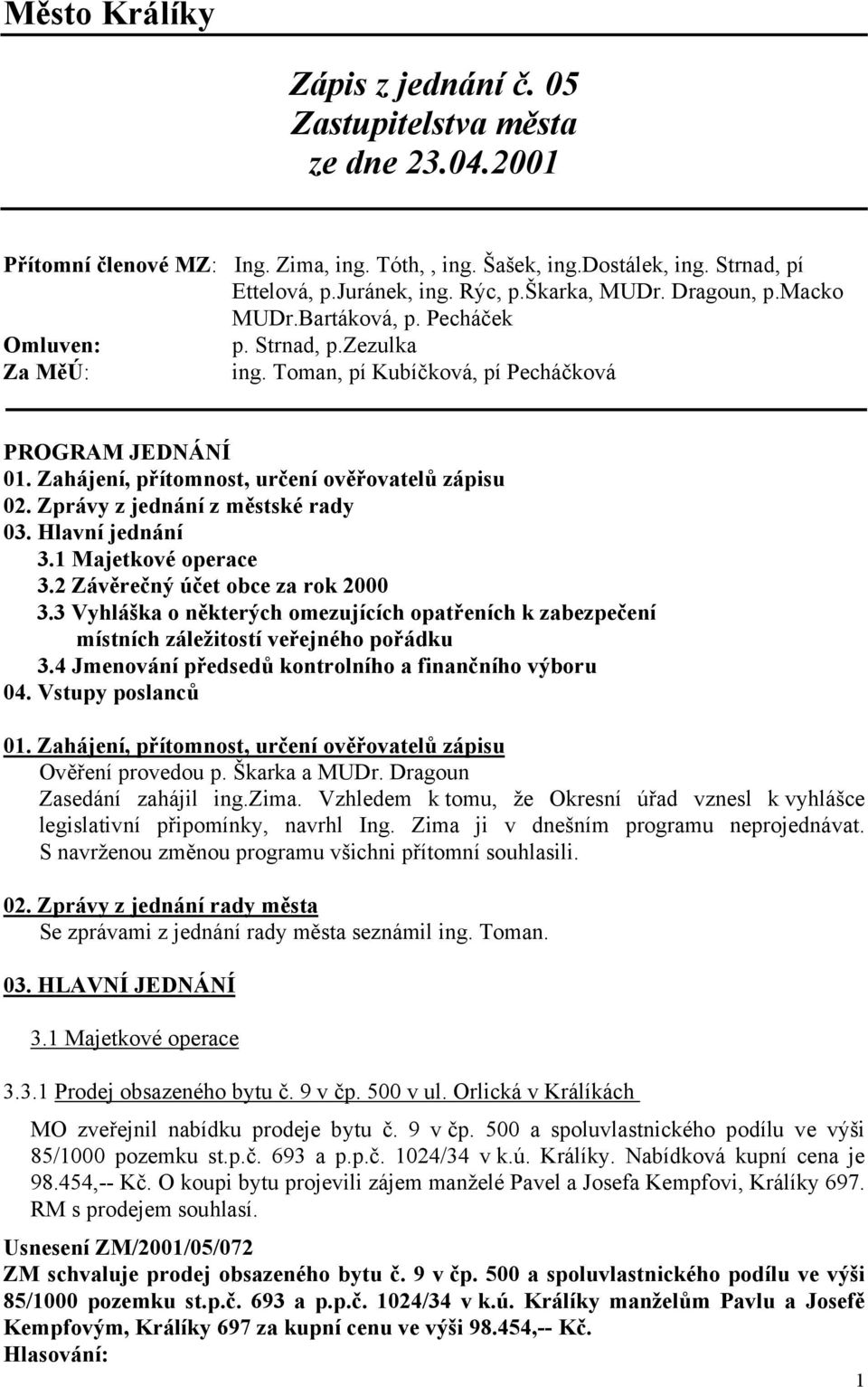 Zahájení, přítomnost, určení ověřovatelů zápisu 02. Zprávy z jednání z městské rady 03. Hlavní jednání 3.1 Majetkové operace 3.2 Závěrečný účet obce za rok 2000 3.