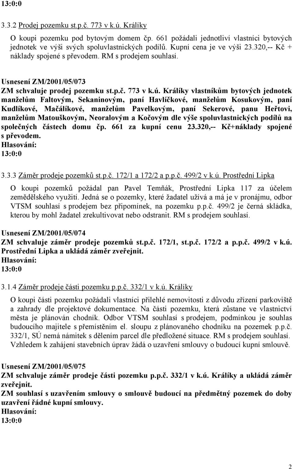 Králíky vlastníkům bytových jednotek manželům Faltovým, Sekaninovým, paní Havlíčkové, manželům Kosukovým, paní Kudlíkové, Mačálíkové, manželům Pavelkovým, paní Sekerové, panu Heřtovi, manželům