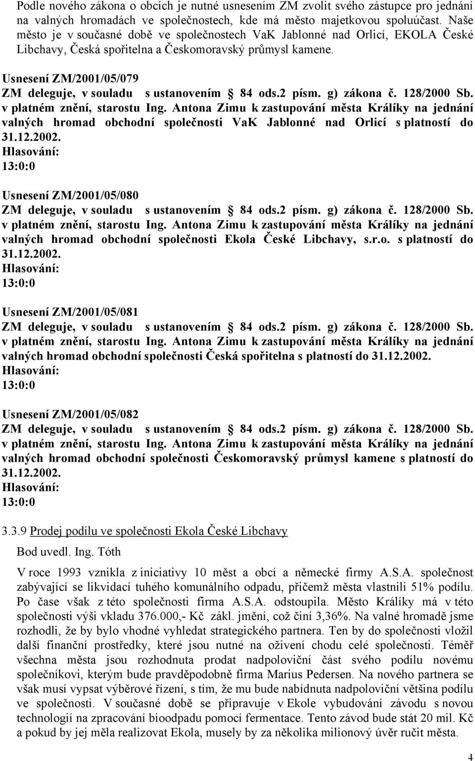 Usnesení ZM/2001/05/079 ZM deleguje, v souladu s ustanovením 84 ods.2 písm. g) zákona č. 128/2000 Sb. v platném znění, starostu Ing.