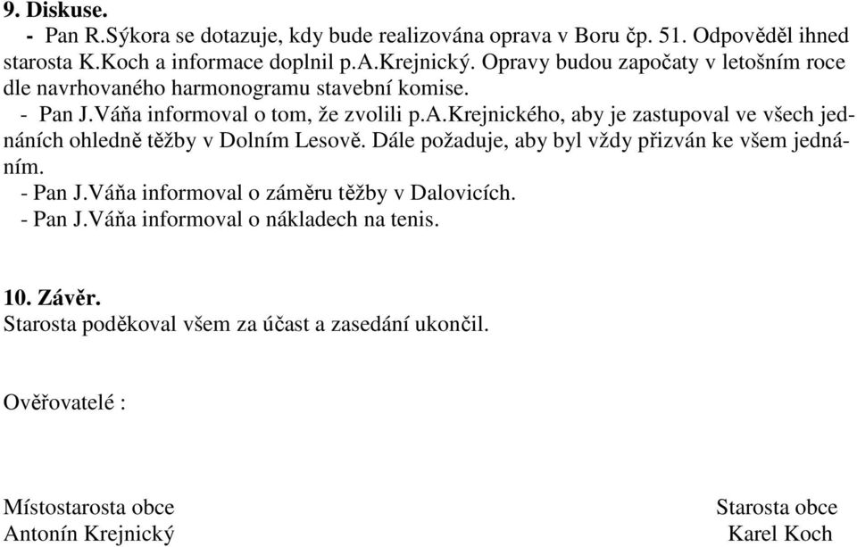 Dále požaduje, aby byl vždy přizván ke všem jednáním. - Pan J.Váňa informoval o záměru těžby v Dalovicích. - Pan J.Váňa informoval o nákladech na tenis. 10. Závěr.