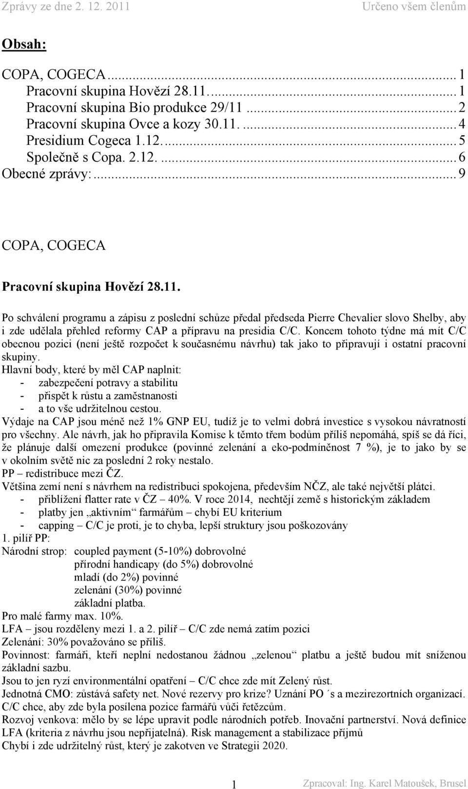 Po schválení programu a zápisu z poslední schůze předal předseda Pierre Chevalier slovo Shelby, aby i zde udělala přehled reformy CAP a přípravu na presidia C/C.