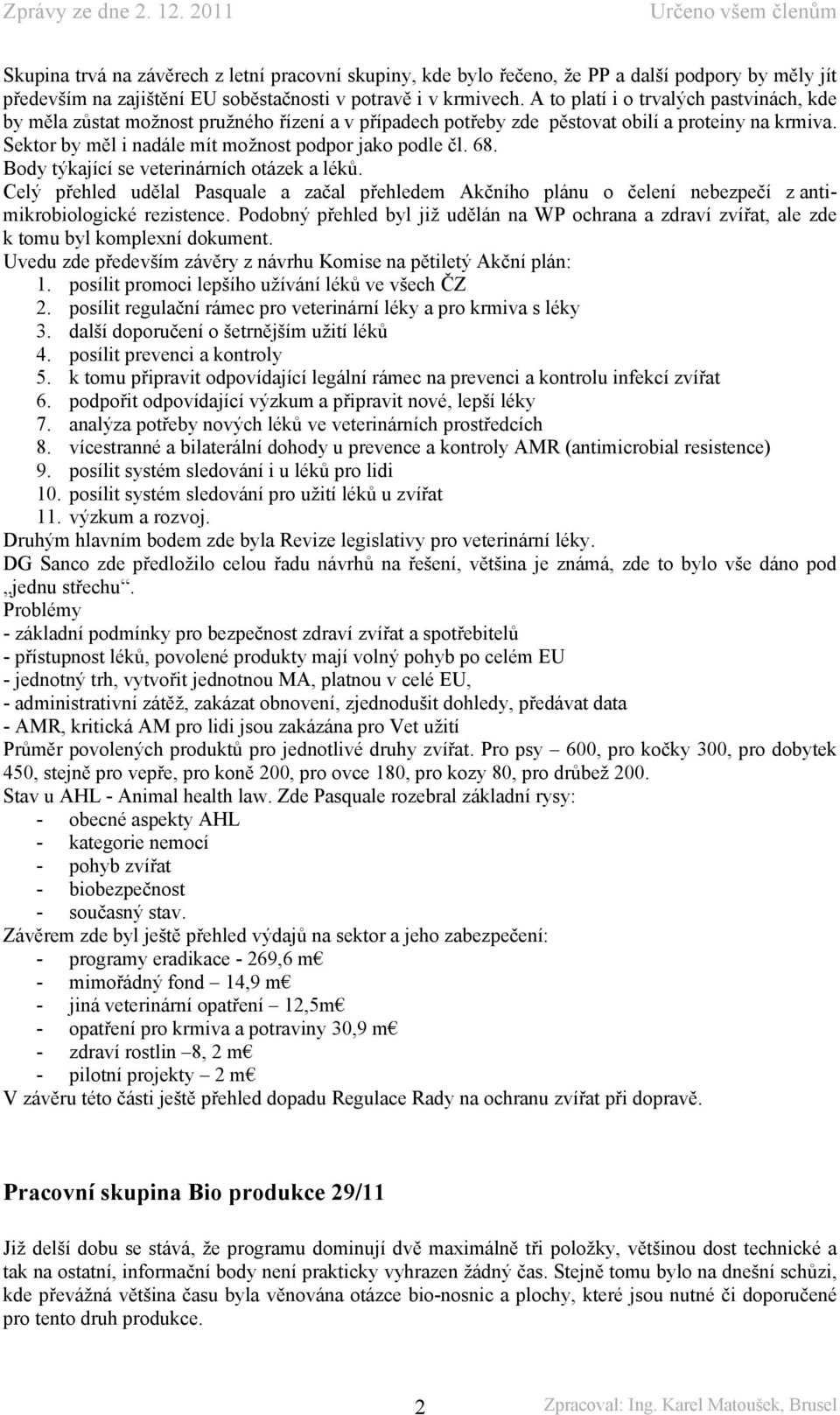 68. Body týkající se veterinárních otázek a léků. Celý přehled udělal Pasquale a začal přehledem Akčního plánu o čelení nebezpečí z antimikrobiologické rezistence.