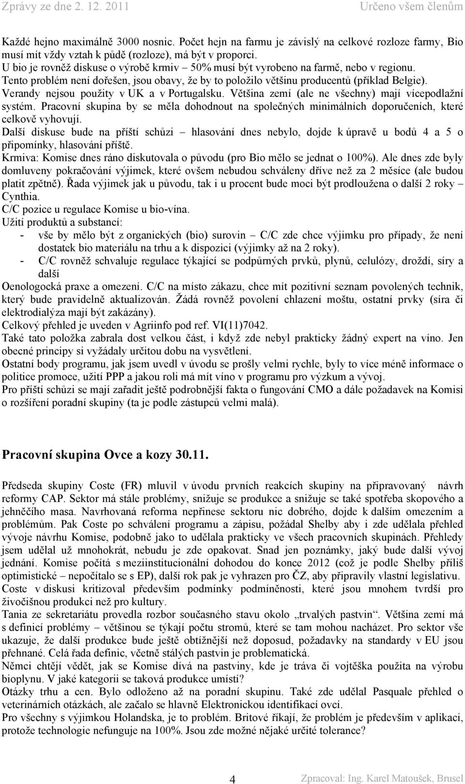 Verandy nejsou použity v UK a v Portugalsku. Většina zemí (ale ne všechny) mají vícepodlažní systém.