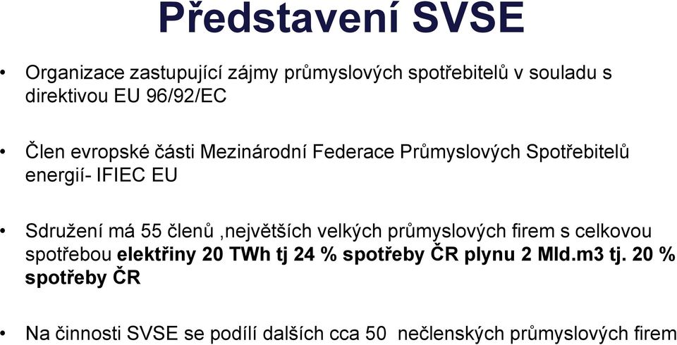 má 55 členů,největších velkých průmyslových firem s celkovou spotřebou elektřiny 20 TWh tj 24 % spotřeby