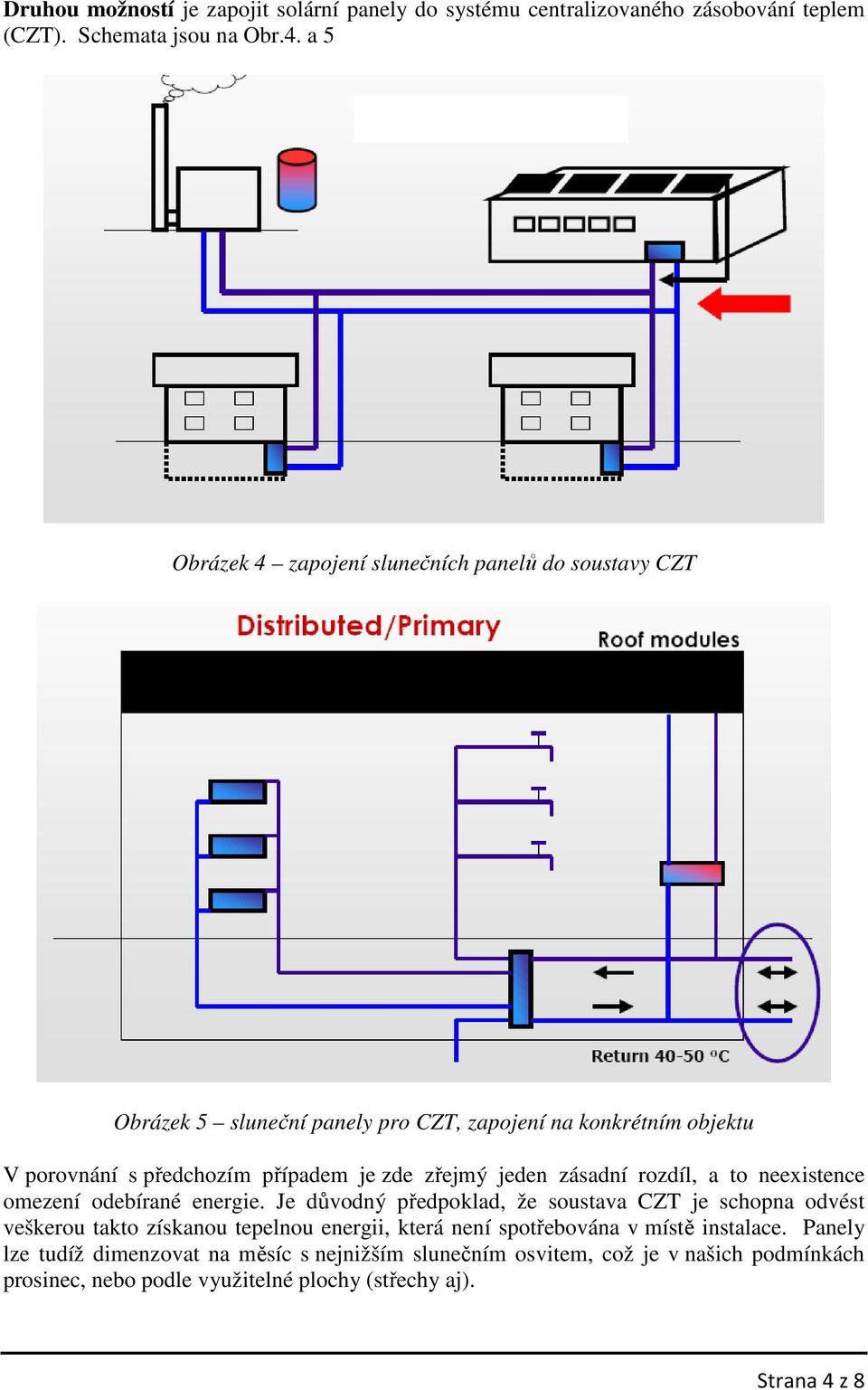 zřejmý jeden zásadní rozdíl, a to neexistence omezení odebírané energie.