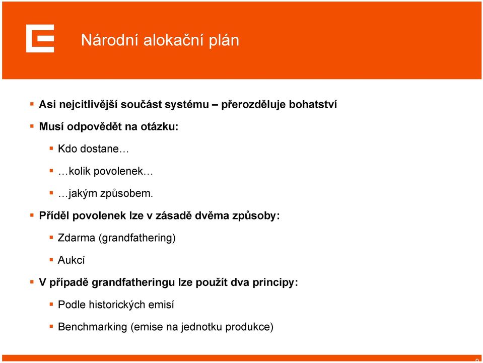 Příděl povolenek lze v zásadě dvěma způsoby: Zdarma (grandfathering) Aukcí V případě