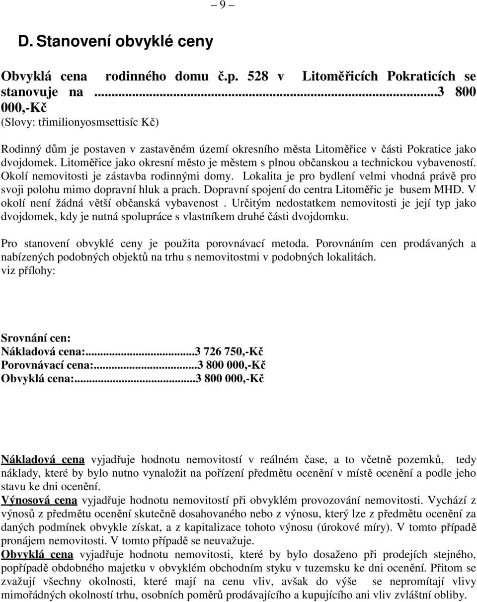 Litoměřice jako okresní město je městem s plnou občanskou a technickou vybaveností. Okolí nemovitosti je zástavba rodinnými domy.