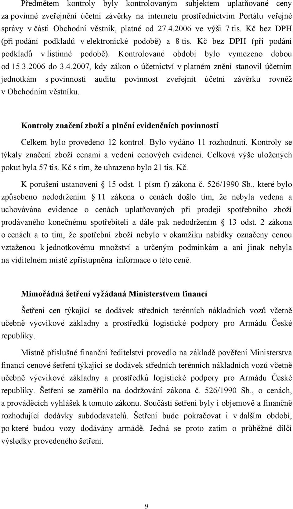 2007, kdy zákon o účetnictví v platném znění stanovil účetním jednotkám s povinností auditu povinnost zveřejnit účetní závěrku rovněž v Obchodním věstníku.