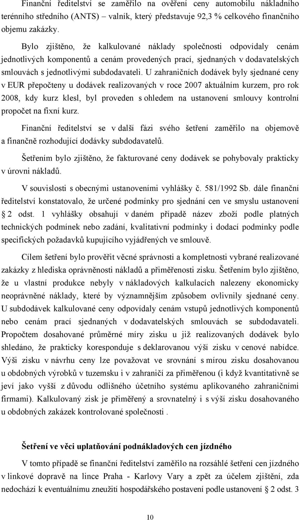 U zahraničních dodávek byly sjednané ceny v EUR přepočteny u dodávek realizovaných v roce 2007 aktuálním kurzem, pro rok 2008, kdy kurz klesl, byl proveden s ohledem na ustanovení smlouvy kontrolní