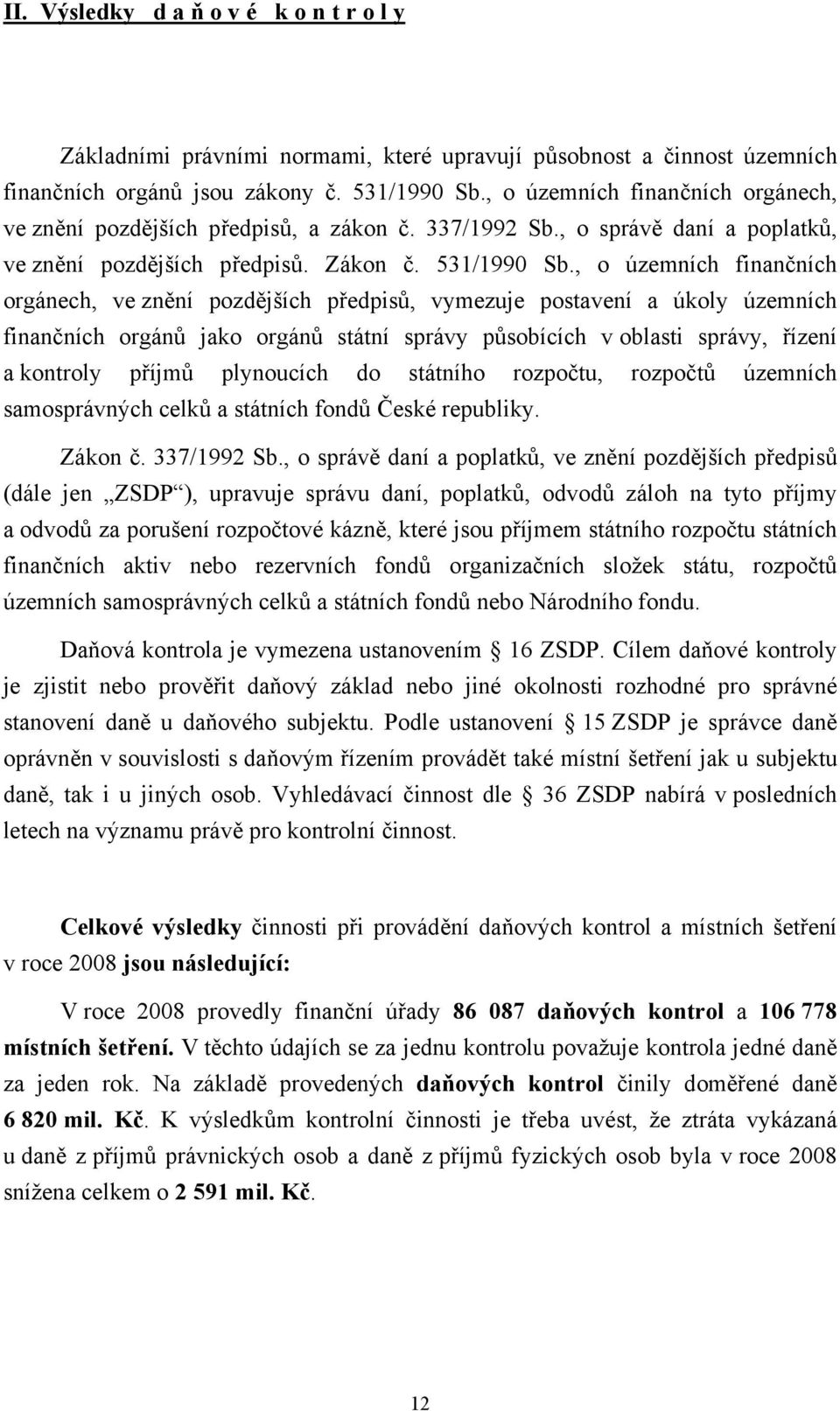 , o územních finančních orgánech, ve znění pozdějších předpisů, vymezuje postavení a úkoly územních finančních orgánů jako orgánů státní správy působících v oblasti správy, řízení a kontroly příjmů