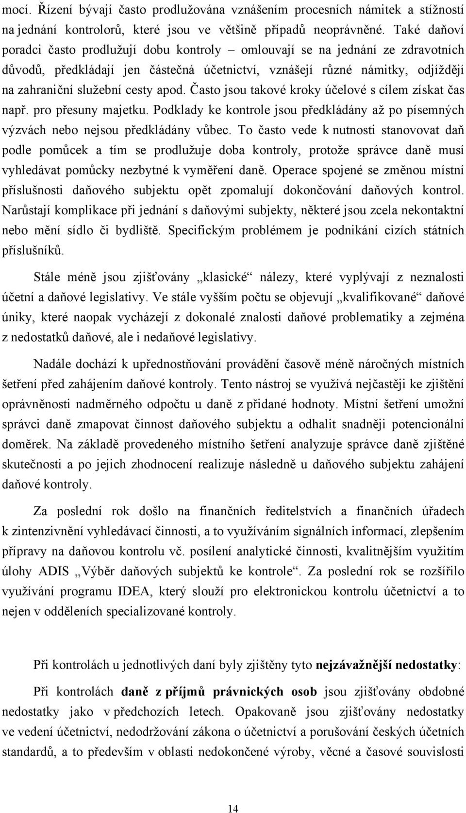 apod. Často jsou takové kroky účelové s cílem získat čas např. pro přesuny majetku. Podklady ke kontrole jsou předkládány až po písemných výzvách nebo nejsou předkládány vůbec.