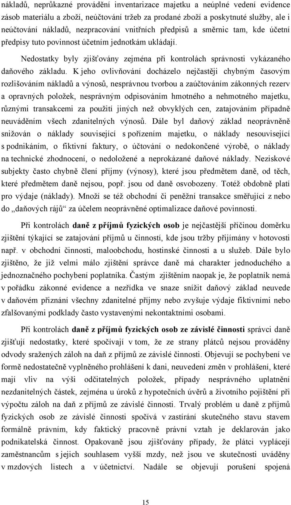 K jeho ovlivňování docházelo nejčastěji chybným časovým rozlišováním nákladů a výnosů, nesprávnou tvorbou a zaúčtováním zákonných rezerv a opravných položek, nesprávným odpisováním hmotného a