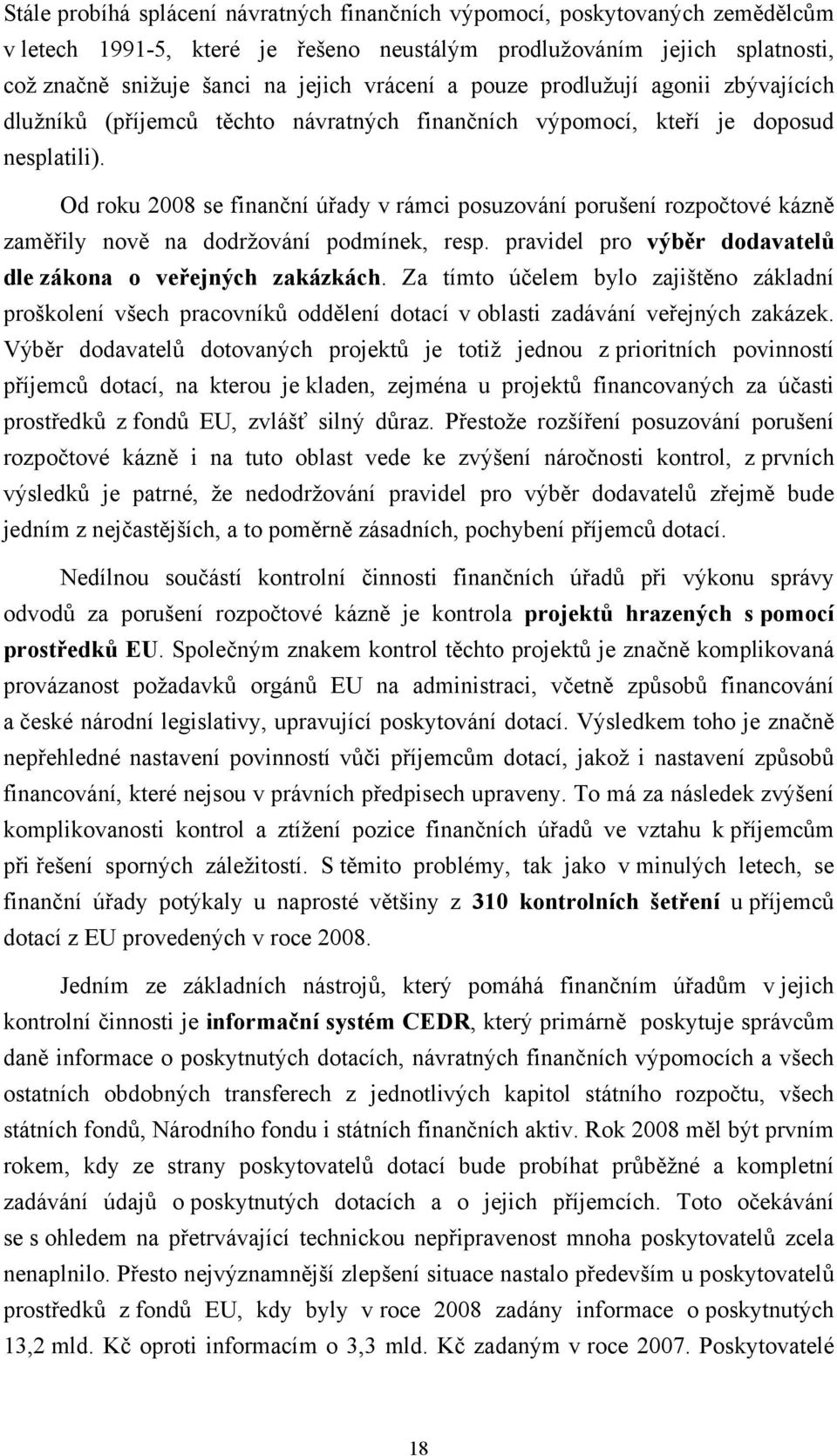 Od roku 2008 se finanční úřady v rámci posuzování porušení rozpočtové kázně zaměřily nově na dodržování podmínek, resp. pravidel pro výběr dodavatelů dle zákona o veřejných zakázkách.