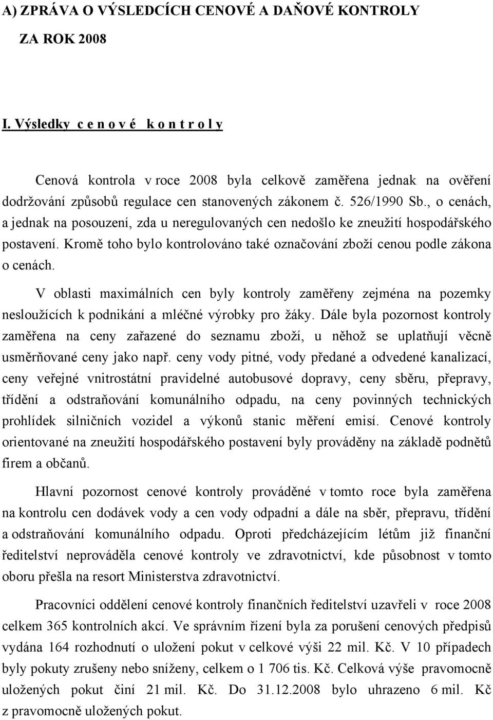 , o cenách, a jednak na posouzení, zda u neregulovaných cen nedošlo ke zneužití hospodářského postavení. Kromě toho bylo kontrolováno také označování zboží cenou podle zákona o cenách.