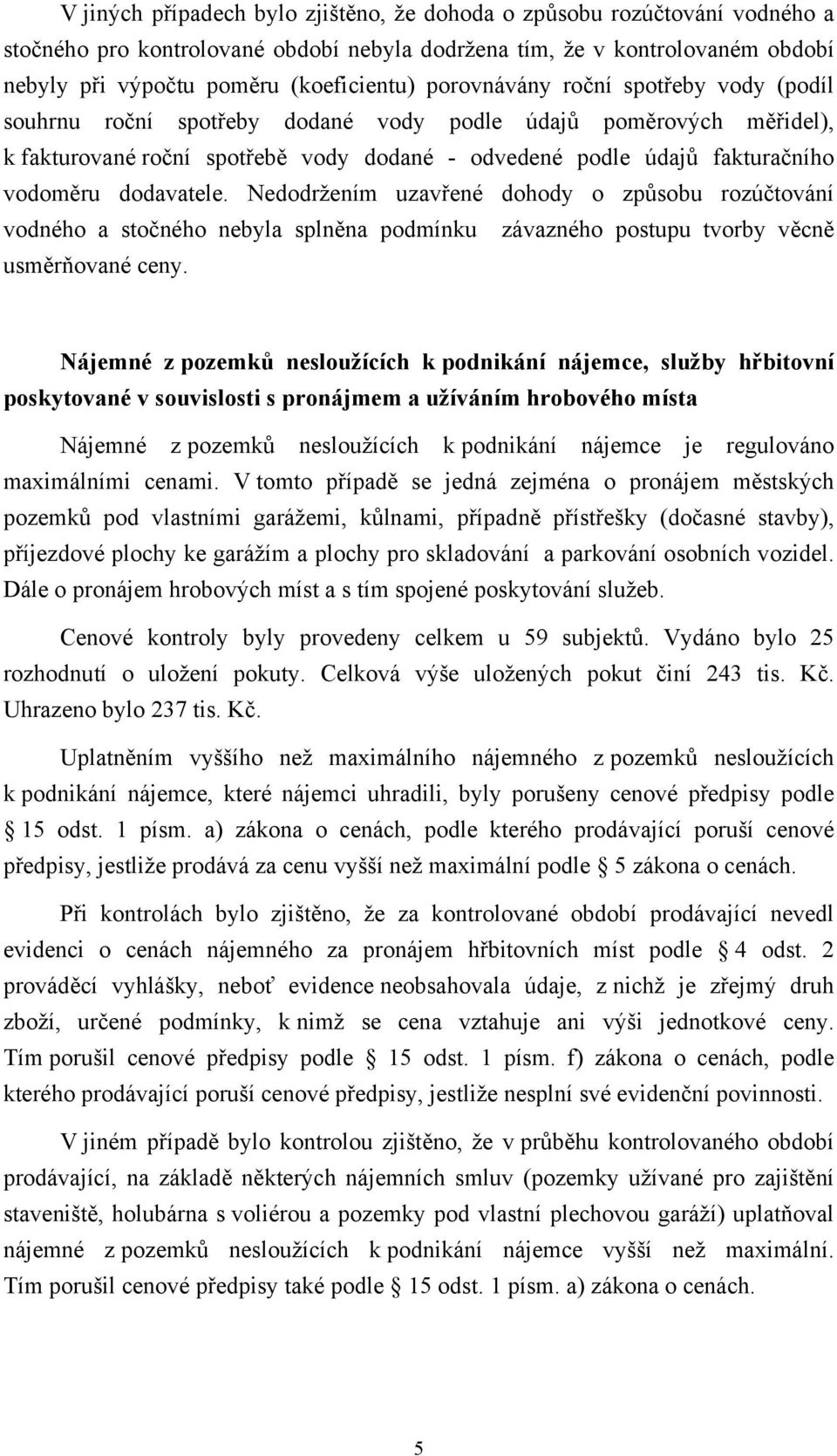 dodavatele. Nedodržením uzavřené dohody o způsobu rozúčtování vodného a stočného nebyla splněna podmínku závazného postupu tvorby věcně usměrňované ceny.