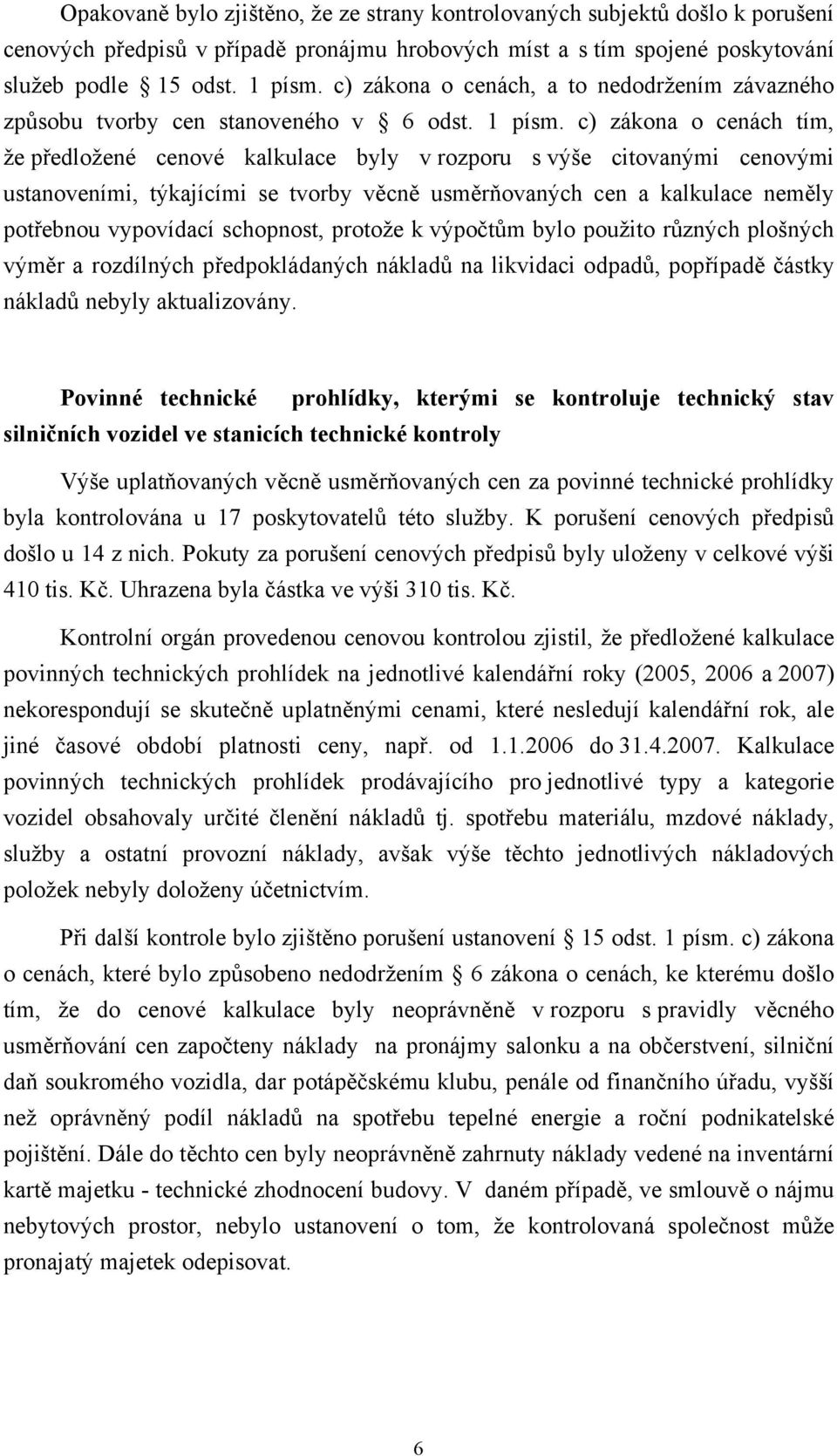 c) zákona o cenách tím, že předložené cenové kalkulace byly v rozporu s výše citovanými cenovými ustanoveními, týkajícími se tvorby věcně usměrňovaných cen a kalkulace neměly potřebnou vypovídací