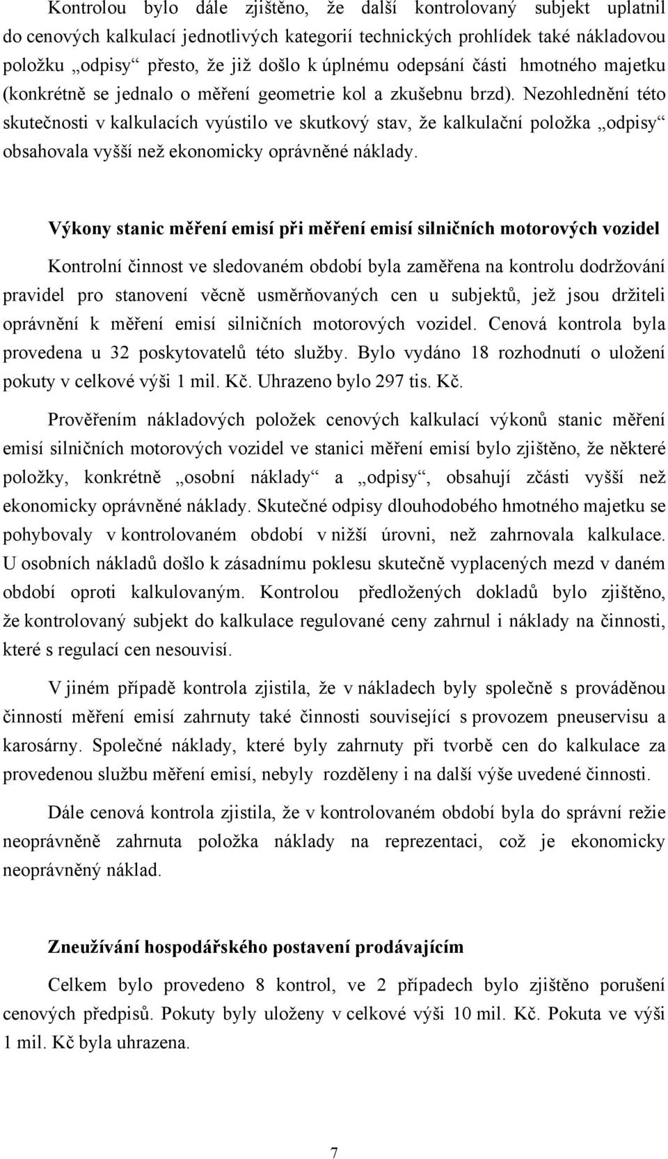 Nezohlednění této skutečnosti v kalkulacích vyústilo ve skutkový stav, že kalkulační položka odpisy obsahovala vyšší než ekonomicky oprávněné náklady.