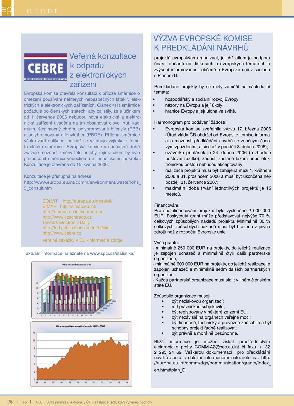 července 2006 nebudou nová elektrická a elektronická aříení uváděná na trh obsahovat olovo, rtuť, kadmium, šestimocný chróm, polybromované bifenyly (PBB) a polybromovaný difenylether (PBDE).