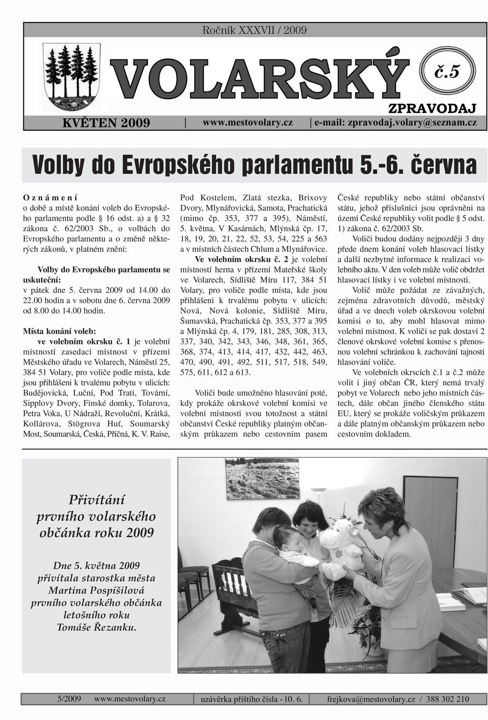 ãervna 2009 od 8.00 do 14.00 hodin. Místa konání voleb: ve volebním okrsku ã.