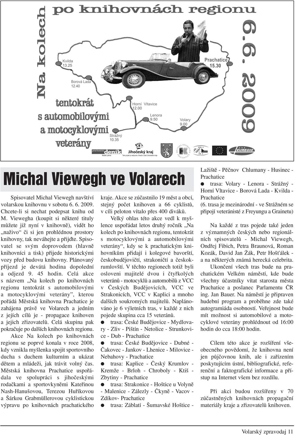 Spisovatel se sv m doprovodem (hlavnû knihovníci a tisk) pfiijede historick mi vozy pfied budovu knihovny. Plánovan pfiíjezd je devátá hodina dopolední a odjezd 9. 45 hodin.