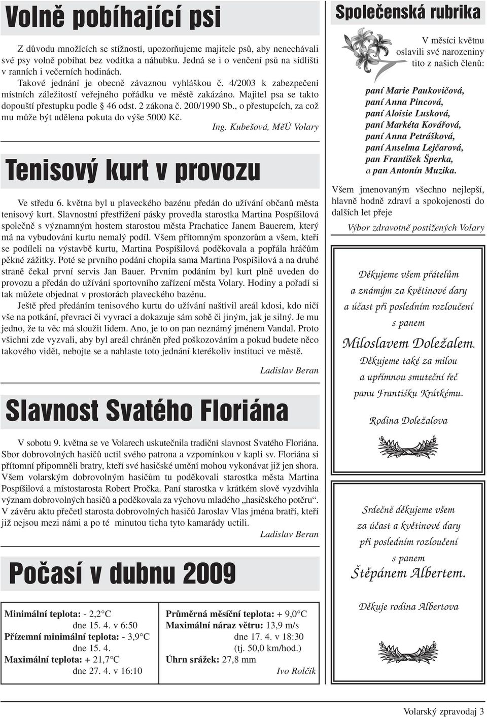 Majitel psa se takto dopou tí pfiestupku podle 46 odst. 2 zákona ã. 200/1990 Sb., o pfiestupcích, za coï mu mûïe b t udûlena pokuta do v e 5000 Kã. Ing.