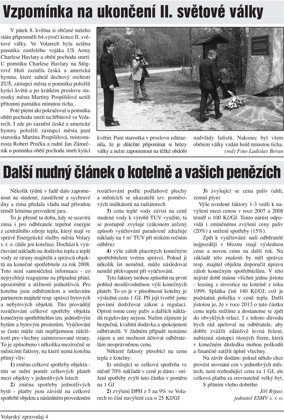 Martiny Pospí ilové uctili pﬁítomní památku minutou ticha. Poté pietní akt pokraãoval u pomníku obûtí pochodu smrti na hﬁbitovû ve Volarech.