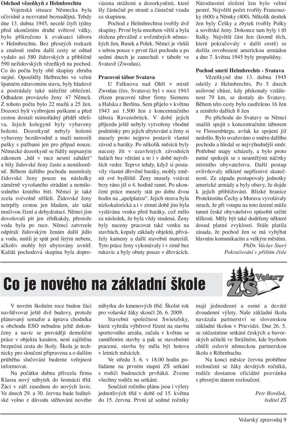 Bez pfiesn ch rozkazû a znalostí smûru dal í cesty se odtud vydalo asi 580 Ïidovsk ch a pfiibliïnû 590 neïidovsk ch vûzeàkyà na pochod. Co do poãtu byly obû skupiny zhruba stejné.
