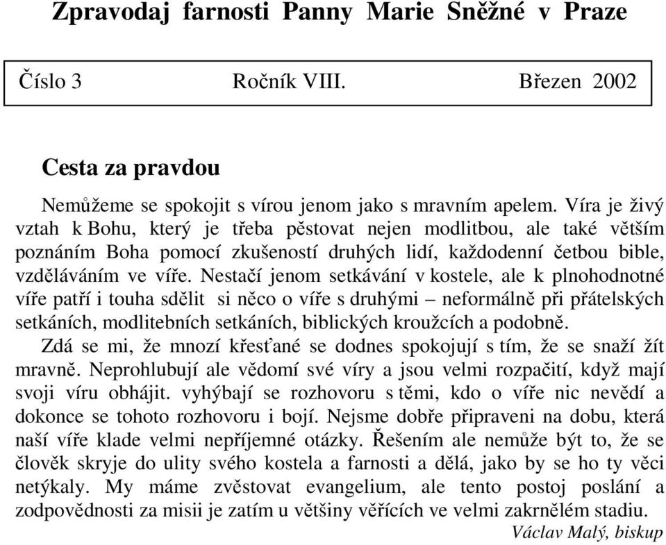 Nestačí jenom setkávání v kostele, ale k plnohodnotné víře patří i touha sdělit si něco o víře s druhými neformálně při přátelských setkáních, modlitebních setkáních, biblických kroužcích a podobně.