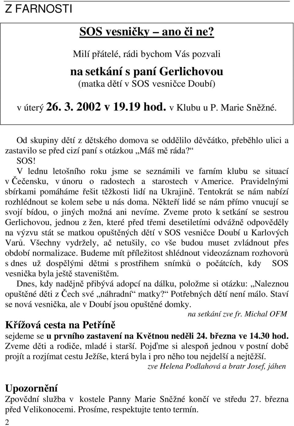 V lednu letošního roku jsme se seznámili ve farním klubu se situací v Čečensku, v únoru o radostech a starostech v Americe. Pravidelnými sbírkami pomáháme řešit těžkosti lidí na Ukrajině.