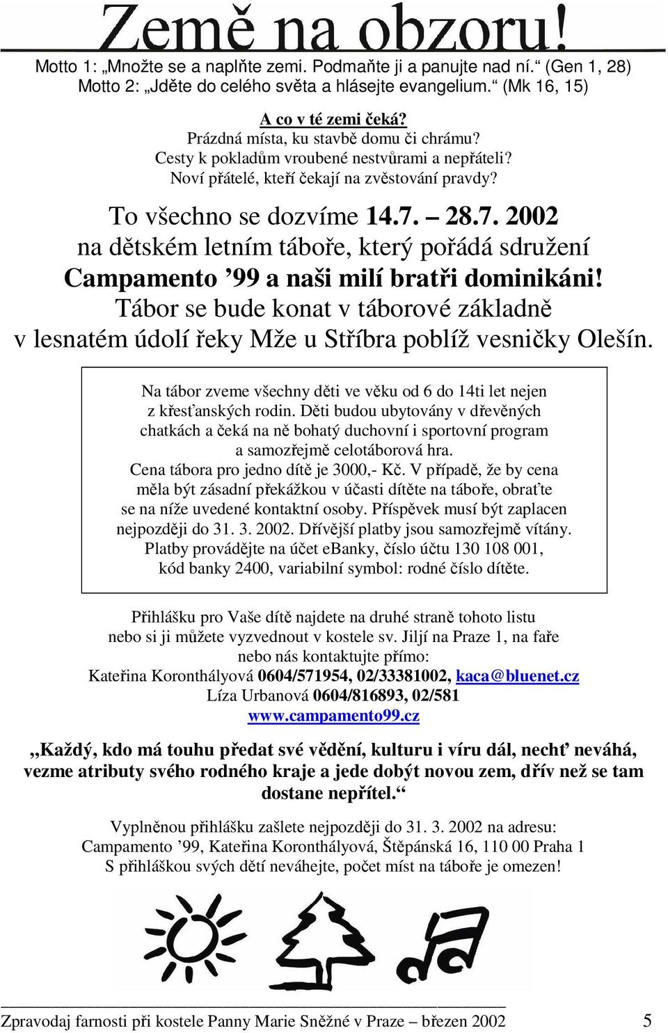 28.7. 2002 na dětském letním táboře, který pořádá sdružení Campamento 99 a naši milí bratři dominikáni!